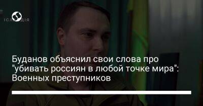Буданов объяснил свои слова про "убивать россиян в любой точке мира": Военных преступников