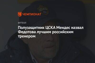 Полузащитник ЦСКА Мендес назвал Федотова лучшим российским тренером
