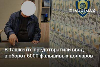 В Ташкенте предотвратили ввод в оборот 6000 фальшивых долларов