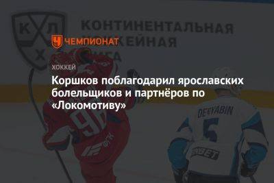 Коршков поблагодарил ярославских болельщиков и партнёров по «Локомотиву»