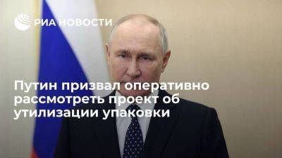 Путин призвал рассмотреть проект об утилизации упаковки товаров в весеннюю сессию