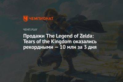 Продажи The Legend of Zelda: Tears of the Kingdom оказались рекордными — 10 млн за 3 дня