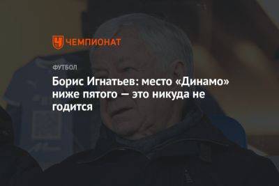 Борис Игнатьев: место «Динамо» ниже пятого — это никуда не годится