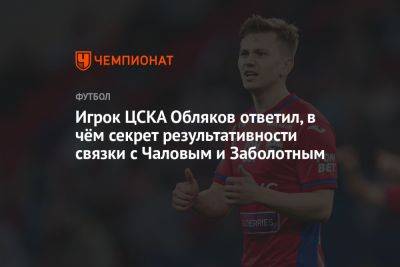 Игрок ЦСКА Обляков ответил, в чём секрет результативности связки с Чаловым и Заболотным