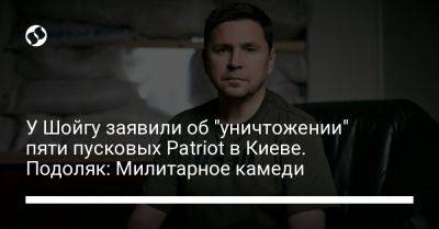 У Шойгу заявили об "уничтожении" пяти пусковых Patriot в Киеве. Подоляк: Милитарное камеди