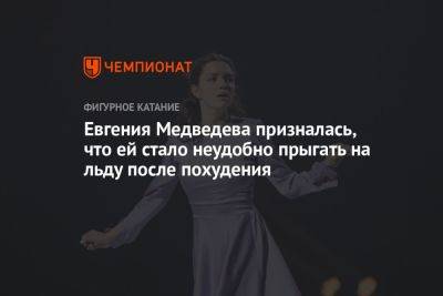 Евгения Медведева призналась, что ей стало неудобно прыгать на льду после похудения