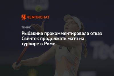 Рыбакина прокомментировала отказ Свёнтек продолжать матч на турнире в Риме