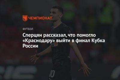 Сперцян рассказал, что помогло «Краснодару» выйти в финал Кубка России
