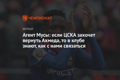 Агент Мусы: если ЦСКА захочет вернуть Ахмеда, то в клубе знают, как с нами связаться