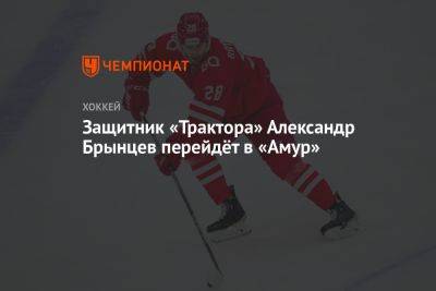 Защитник «Трактора» Александр Брынцев перейдёт в «Амур»
