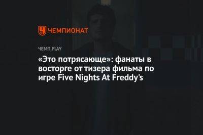 «Это потрясающе»: фанаты в восторге от тизера фильма по игре Five Nights At Freddy's - championat.com - Россия