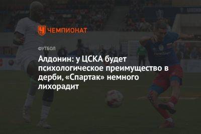 Алдонин: у ЦСКА будет психологическое преимущество в дерби, «Спартак» немного лихорадит