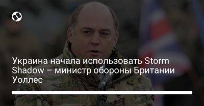 Украина начала использовать Storm Shadow – министр обороны Британии Уоллес