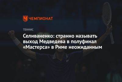 Селиваненко: странно называть выход Медведева в полуфинал «Мастерса» в Риме неожиданным