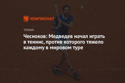 Чесноков: Медведев начал играть в теннис, против которого тяжело каждому в мировом туре