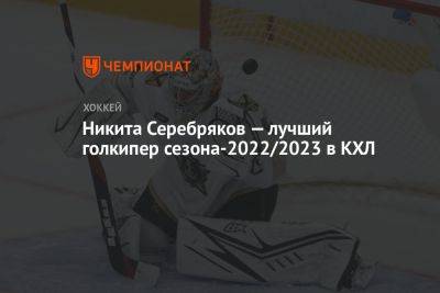 Никита Серебряков — лучший голкипер сезона-2022/2023 в КХЛ