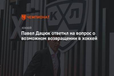 Павел Дацюк - Павел Дацюк ответил на вопрос о возможном возвращении в хоккей - championat.com - Россия