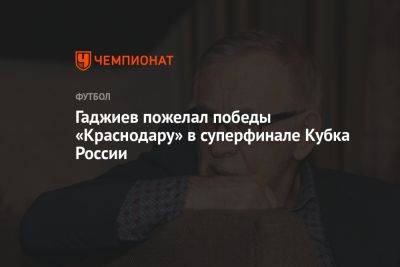 Гаджиев пожелал победы «Краснодару» в суперфинале Кубка России