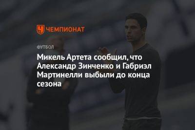 Микель Артета сообщил, что Александр Зинченко и Габриэл Мартинелли выбыли до конца сезона