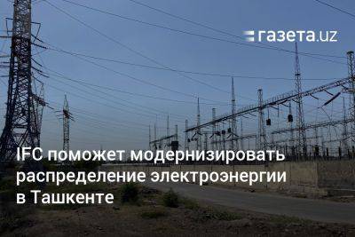 IFC поможет модернизировать распределение электроэнергии в Ташкенте