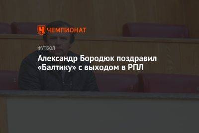Александр Бородюк поздравил «Балтику» с выходом в РПЛ