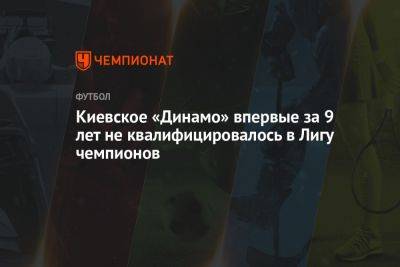 Олег Блохин - Киевское «Динамо» впервые за 9 лет не квалифицировалось в Лигу чемпионов - championat.com - Украина