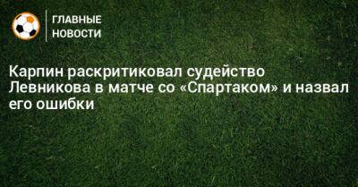Карпин раскритиковал судейство Левникова в матче со «Спартаком» и назвал его ошибки