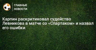 Валерий Карпин - Кирилл Левников - Карпин раскритиковал судейство Левникова в матче со «Спартаком» и назвал его ошибки - bombardir.ru