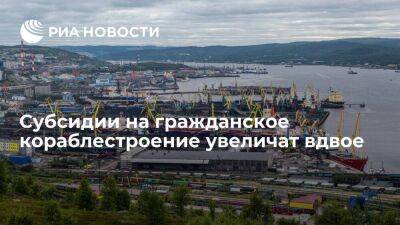 Субсидии на гражданское кораблестроение увеличат вдвое — до 14 миллиардов рублей
