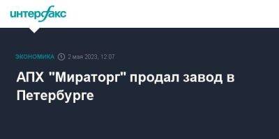 АПХ "Мираторг" продал завод в Петербурге