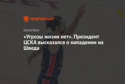 Алексей Швед - Андрей Ватутин - «Угрозы жизни нет». Президент ЦСКА высказался о нападении на Шведа - championat.com