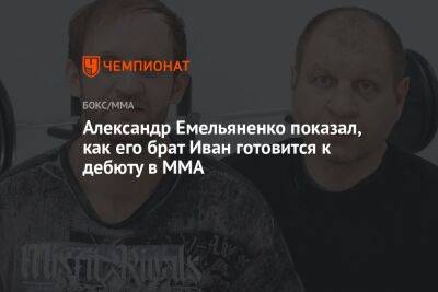 Александр Емельяненко показал, как его брат Иван готовится к дебюту в ММА
