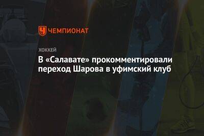 Александр Шаров - В «Салавате» прокомментировали переход Шарова в уфимский клуб - championat.com
