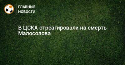 В ЦСКА отреагировали на смерть Малосолова