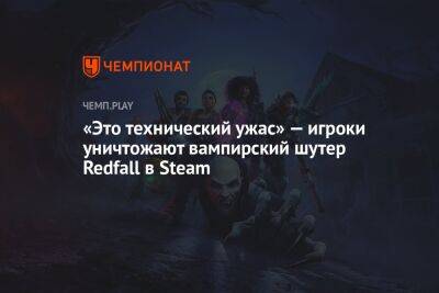 «Это технический ужас» — игроки уничтожают вампирский шутер Redfall в Steam