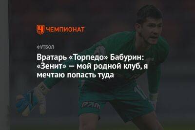 Вратарь «Торпедо» Бабурин: «Зенит» — мой родной клуб, я мечтаю попасть туда