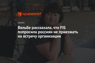Елена Вяльбе - Вяльбе рассказала, что FIS попросила россиян не приезжать на встречу организации - championat.com - Россия