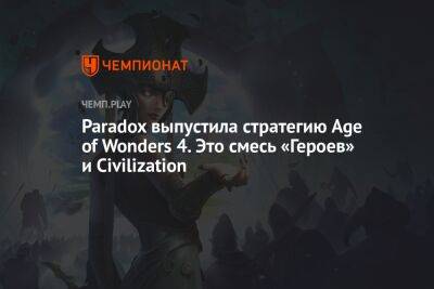Paradox выпустила стратегию Age of Wonders 4. Это смесь «Героев» и Civilization