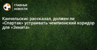 Канчельскис рассказал, должен ли «Спартак» устраивать чемпионский коридор для «Зенита»