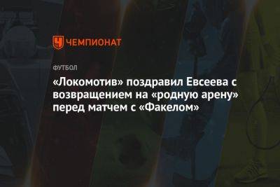 «Локомотив» поздравил Евсеева с возвращением на «родную арену» перед матчем с «Факелом»