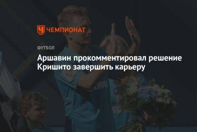 Аршавин прокомментировал решение Кришито завершить карьеру