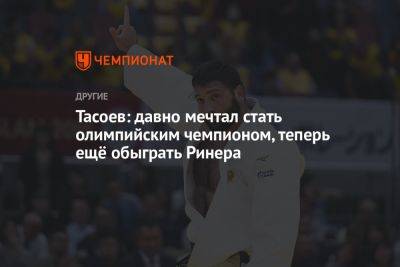 Тасоев: давно мечтал стать олимпийским чемпионом, теперь ещё обыграть Ринера
