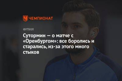 Алексей Сутормин - Иван Сергеев - Густаво Мантуан - Сутормин — о матче с «Оренбургом»: все боролись и старались, из-за этого много стыков - championat.com - Санкт-Петербург - Оренбург