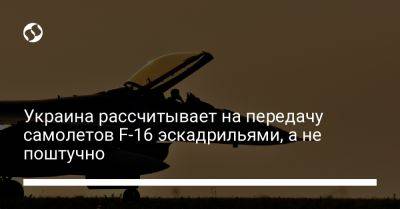Украина рассчитывает на передачу самолетов F-16 эскадрильями, а не поштучно
