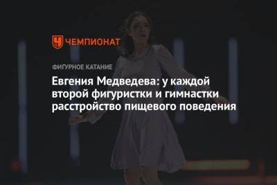 Евгения Медведева: у каждой второй фигуристки и гимнастки расстройство пищевого поведения