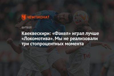 Квеквескири: «Факел» играл лучше «Локомотива». Мы не реализовали три стопроцентных момента