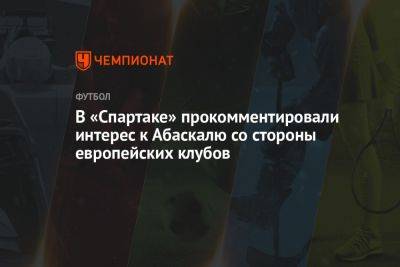 В «Спартаке» прокомментировали интерес к Абаскалю со стороны европейских клубов