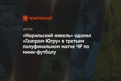 «Норильский никель» одолел «Газпром-Югру» в третьем полуфинальном матче ЧР по мини-футболу