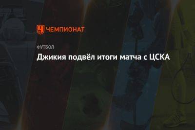 Джикия подвёл итоги матча с ЦСКА