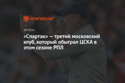 «Спартак» — третий московский клуб, который обыграл ЦСКА в этом сезоне РПЛ